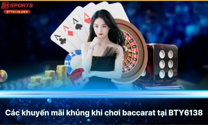 cac-khuyen-mai-khung-khi-choi-baccarat-tai-bty6138